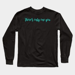 There's only one you. Long Sleeve T-Shirt